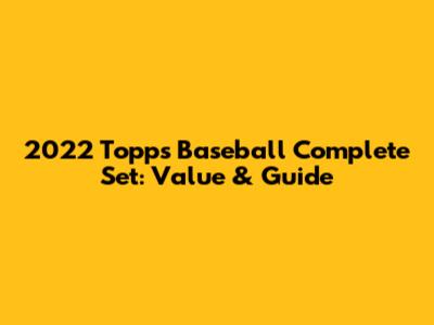 2022 Topps Baseball Complete Set: Value & Guide