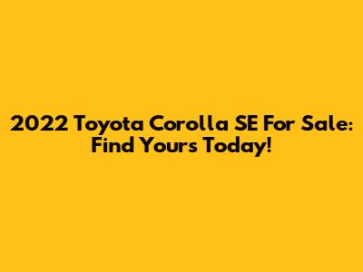 2022 Toyota Corolla SE For Sale: Find Yours Today!