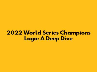 2022 World Series Champions Logo: A Deep Dive