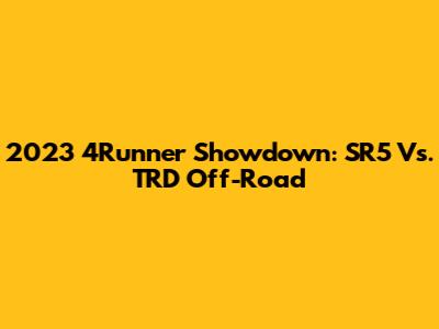 2023 4Runner Showdown: SR5 Vs. TRD Off-Road
