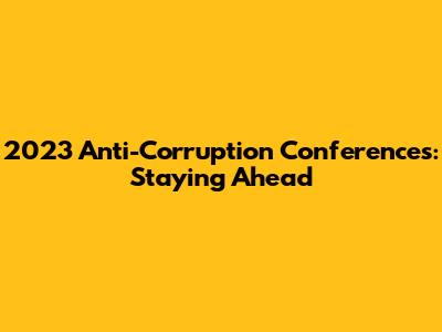 2023 Anti-Corruption Conferences: Staying Ahead