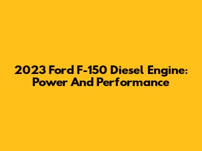 2023 Ford F-150 Diesel Engine: Power And Performance