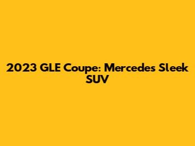2023 GLE Coupe: Mercedes' Sleek SUV