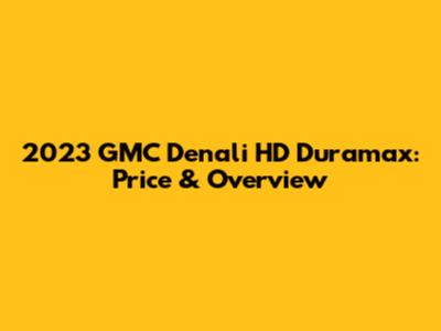 2023 GMC Denali HD Duramax: Price & Overview