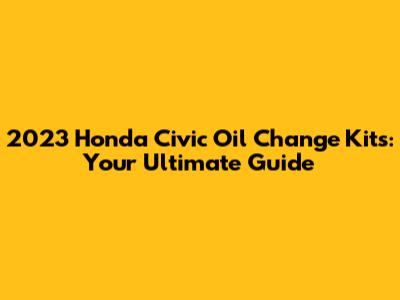 2023 Honda Civic Oil Change Kits: Your Ultimate Guide