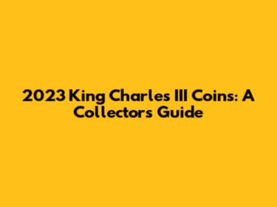 2023 King Charles III Coins: A Collector's Guide