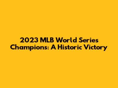 2023 MLB World Series Champions: A Historic Victory
