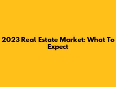 2023 Real Estate Market: What To Expect