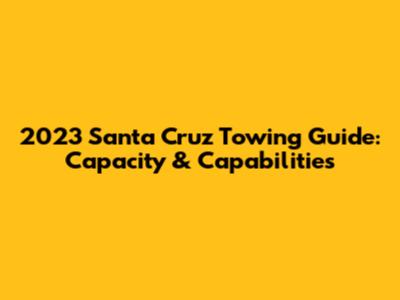 2023 Santa Cruz Towing Guide: Capacity & Capabilities