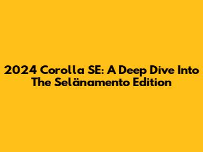 2024 Corolla SE: A Deep Dive Into The Selänamento Edition