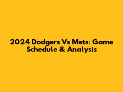 2024 Dodgers Vs Mets: Game Schedule & Analysis