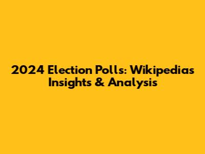 2024 Election Polls: Wikipedia's Insights & Analysis