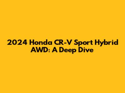 2024 Honda CR-V Sport Hybrid AWD: A Deep Dive