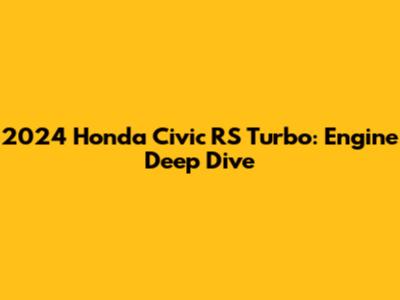 2024 Honda Civic RS Turbo: Engine Deep Dive