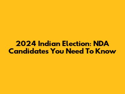 2024 Indian Election: NDA Candidates You Need To Know