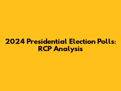 2024 Presidential Election Polls: RCP Analysis
