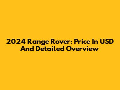 2024 Range Rover: Price In USD And Detailed Overview