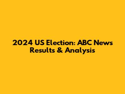 2024 US Election: ABC News Results & Analysis