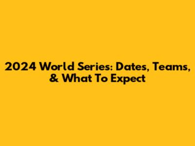 2024 World Series: Dates, Teams, & What To Expect
