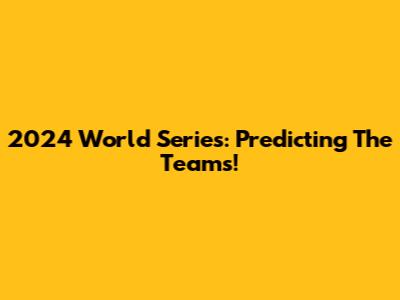 2024 World Series: Predicting The Teams!