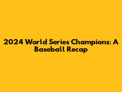 2024 World Series Champions: A Baseball Recap