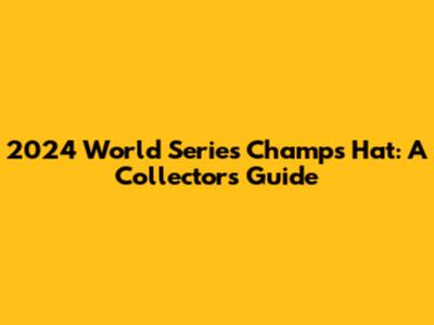 2024 World Series Champs Hat: A Collector's Guide