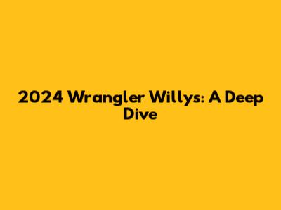 2024 Wrangler Willys: A Deep Dive
