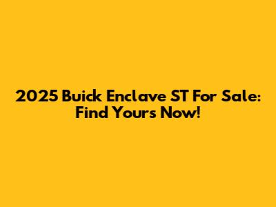 2025 Buick Enclave ST For Sale: Find Yours Now!