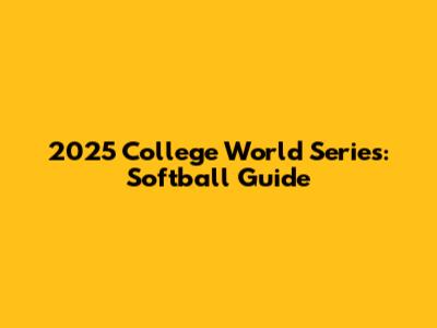 2025 College World Series: Softball Guide