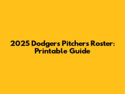 2025 Dodgers Pitchers Roster: Printable Guide