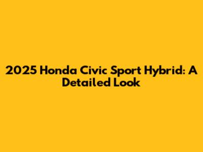 2025 Honda Civic Sport Hybrid: A Detailed Look