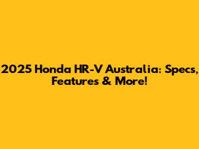 2025 Honda HR-V Australia: Specs, Features & More!
