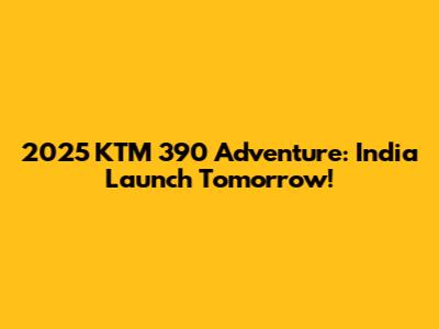 2025 KTM 390 Adventure: India Launch Tomorrow!