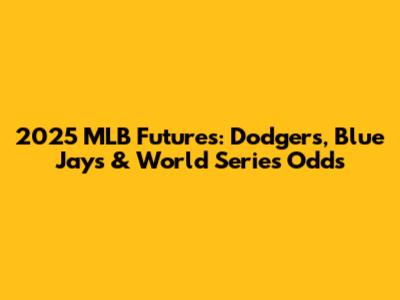 2025 MLB Futures: Dodgers, Blue Jays & World Series Odds