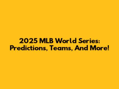 2025 MLB World Series: Predictions, Teams, And More!