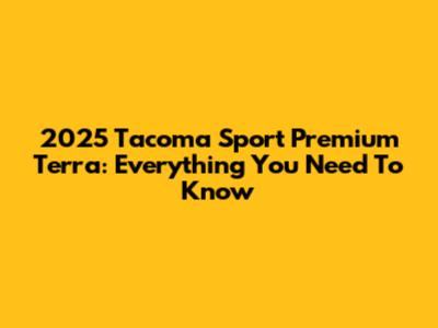 2025 Tacoma Sport Premium Terra: Everything You Need To Know
