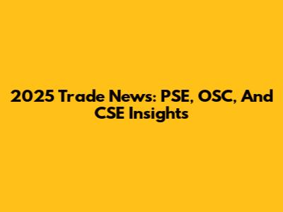 2025 Trade News: PSE, OSC, And CSE Insights