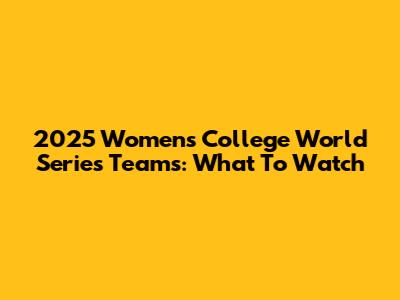 2025 Women's College World Series Teams: What To Watch