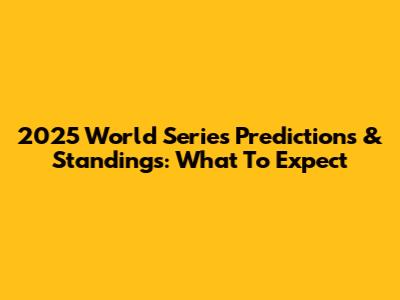 2025 World Series Predictions & Standings: What To Expect