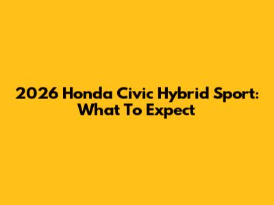 2026 Honda Civic Hybrid Sport: What To Expect