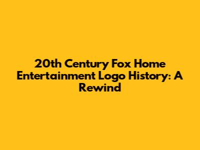 20th Century Fox Home Entertainment Logo History: A Rewind