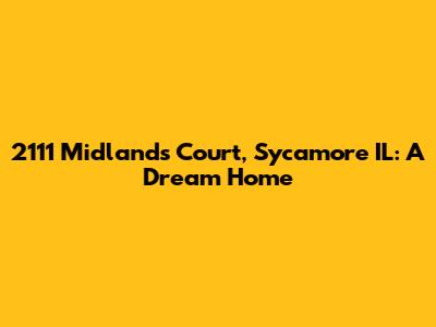 2111 Midlands Court, Sycamore IL: A Dream Home