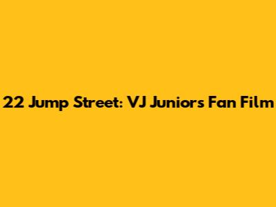 22 Jump Street: VJ Junior's Fan Film