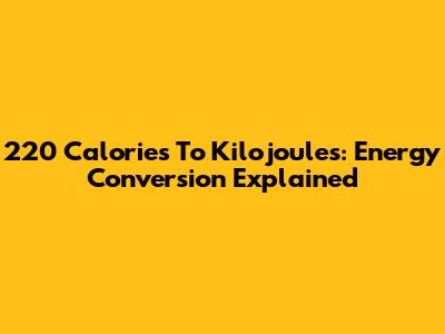 220 Calories To Kilojoules: Energy Conversion Explained
