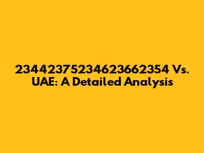 23442375234623662354 Vs. UAE: A Detailed Analysis