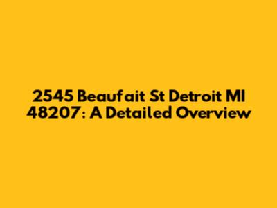 2545 Beaufait St Detroit MI 48207: A Detailed Overview