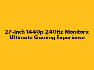 27-Inch 1440p 240Hz Monitors: Ultimate Gaming Experience