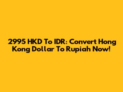 2995 HKD To IDR: Convert Hong Kong Dollar To Rupiah Now!