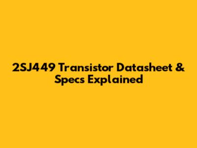2SJ449 Transistor Datasheet & Specs Explained