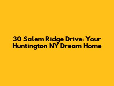 30 Salem Ridge Drive: Your Huntington NY Dream Home